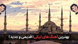 بهترین آهنگ های ترکی + پخش و دانلود ۵۴ آهنگ ترکی قدیم و جدید